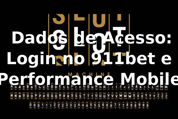📊 Dados de Acesso: Login no 911bet e Performance Mobile
